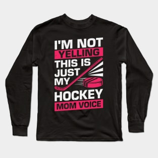 I'm Not Yelling This Is Just My Hockey Mom Voice Long Sleeve T-Shirt